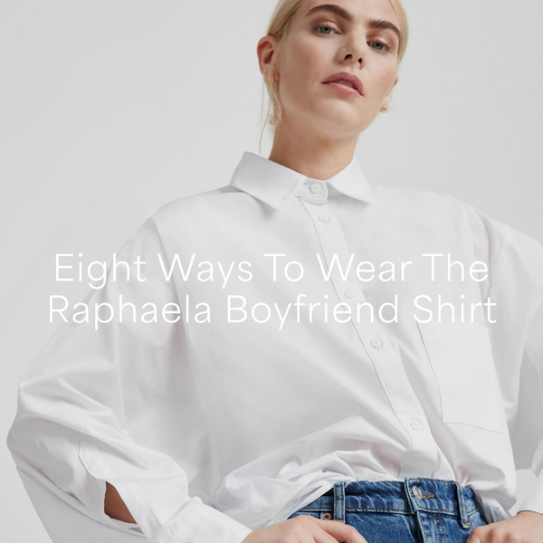 Eight Ways To Wear The Raphaela Boyfriend Shirt